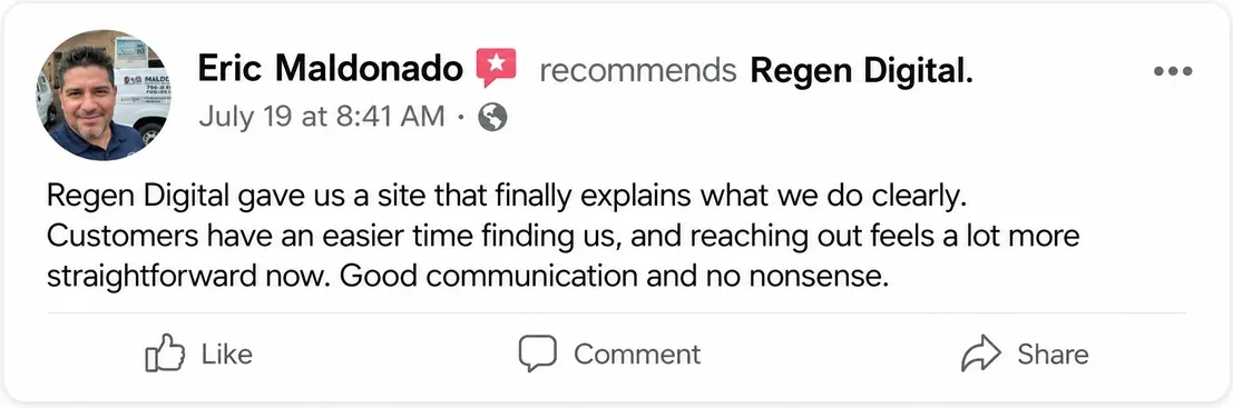 Facebook recommendation from Eric Maldonado, July 19: Regen Digital gave us a site that finally explains what we do clearly. Customers have an easier time finding us, and reaching out feels a lot more straightforward now. Good communication and no nonsense.